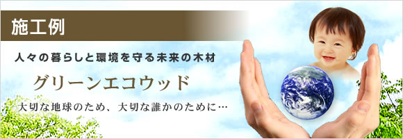 使用用途　人々と暮らしと環境を守る未来の木材　グリーンエコウッド　大切な地球のため、大切な誰かのために･･･